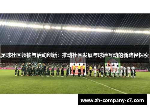 足球社区领袖与活动创新：推动社区发展与球迷互动的新路径探索