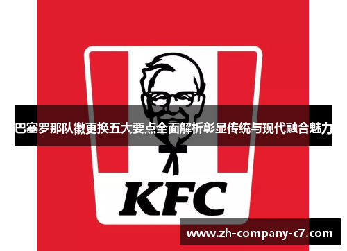 巴塞罗那队徽更换五大要点全面解析彰显传统与现代融合魅力