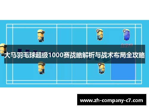 大马羽毛球超级1000赛战略解析与战术布局全攻略
