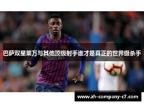 巴萨双星莱万与其他顶级射手谁才是真正的世界级杀手