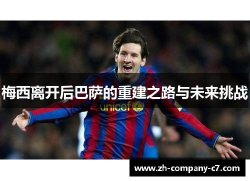 梅西离开后巴萨的重建之路与未来挑战