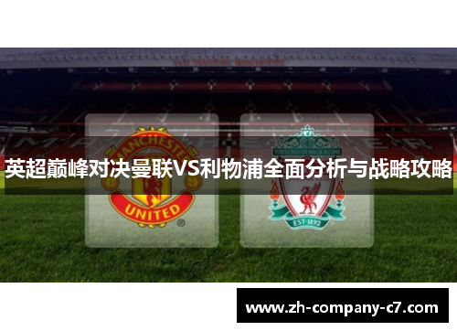 英超巅峰对决曼联VS利物浦全面分析与战略攻略 英超巅峰对决曼联VS利物浦全面分析与战略攻略