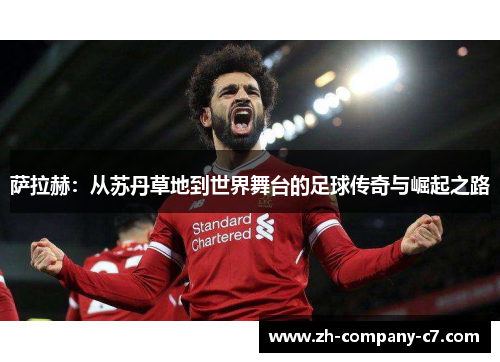 萨拉赫：从苏丹草地到世界舞台的足球传奇与崛起之路