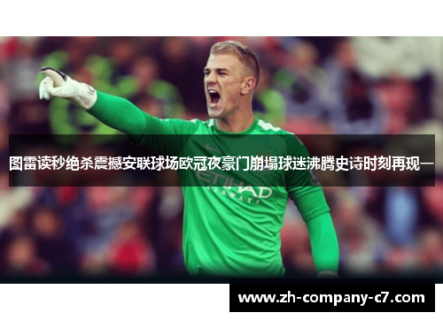 图雷读秒绝杀震撼安联球场欧冠夜豪门崩塌球迷沸腾史诗时刻再现一 图雷读秒绝杀震撼安联球场欧冠夜豪门崩塌球迷沸腾史诗时刻再现一