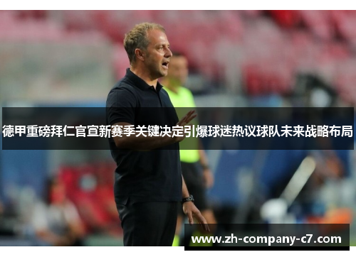 德甲重磅拜仁官宣新赛季关键决定引爆球迷热议球队未来战略布局