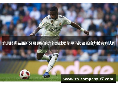 维尼修斯获西班牙最具影响力外籍球员奖皇马边锋影响力被官方认可