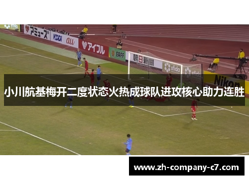 小川航基梅开二度状态火热成球队进攻核心助力连胜 小川航基梅开二度状态火热成球队进攻核心助力连胜